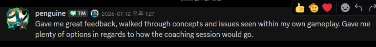 Discord message from penguine: Gave me great feedback, walked through concepts and issues seen within my own gameplay. Gave me plenty of options in regards to how the coaching session would go.